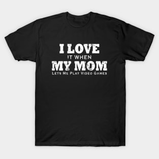 I love It When My Mom Lets Me Play Video Games T-Shirt